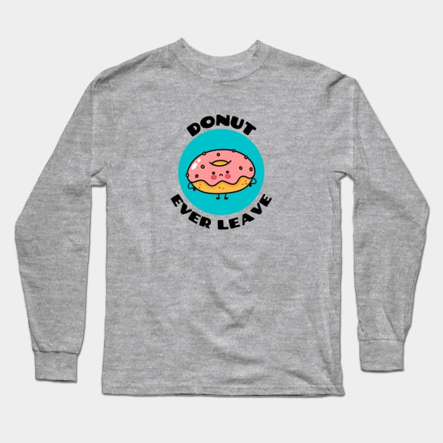 Donut Ever Leave | Cute Donut Pun Long Sleeve T-Shirt by Allthingspunny